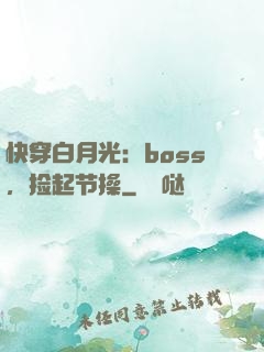 快穿白月光：boss，捡起节操