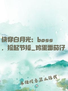 快穿白月光：boss，捡起节操