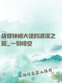 快穿神明大佬的浪漫之旅