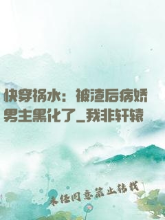 快穿祸水：被渣后病娇男主黑化了