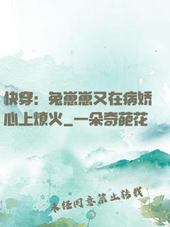 快穿：兔崽崽又在病娇心上燎火