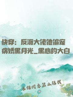 快穿：反派大佬他偏宠病娇黑月光