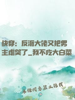 快穿：反派大佬又把男主虐哭了