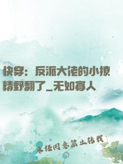 快穿：反派大佬的小撩精野翻了