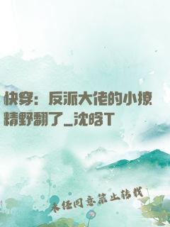 快穿：反派大佬的小撩精野翻了