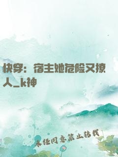 快穿：宿主她危险又撩人