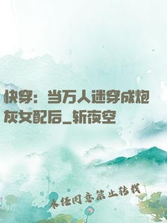 快穿：当万人迷穿成炮灰女配后