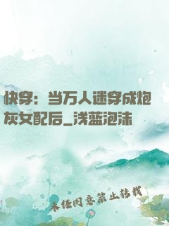 快穿：当万人迷穿成炮灰女配后