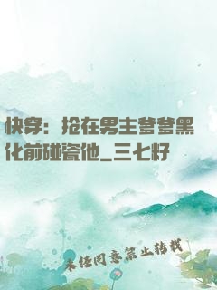 快穿：抢在男主爹爹黑化前碰瓷他