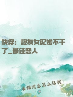 快穿：炮灰女配她不干了