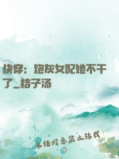 快穿：炮灰女配她不干了