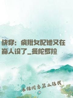 快穿：疯批女配她又在崩人设了