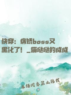 快穿：病娇boss又黑化了！
