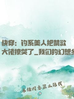 快穿：钓系美人把禁欲大佬撩哭了