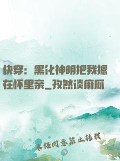 快穿：黑化神明把我摁在怀里亲