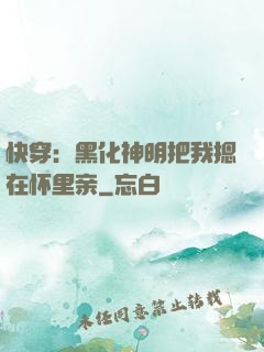 快穿：黑化神明把我摁在怀里亲
