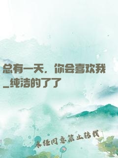 总有一天，你会喜欢我