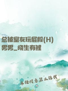 总被室友玩屁股(H)男男