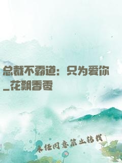 总裁不霸道：只为爱你