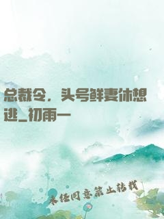 总裁令，头号鲜妻休想逃
