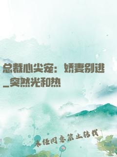 总裁心尖宠：娇妻别逃