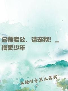 总裁老公，请宠我！