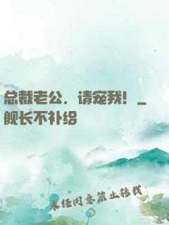 总裁老公，请宠我！