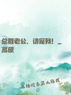 总裁老公，请宠我！