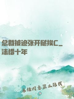 总裁被迫张开腿挨C