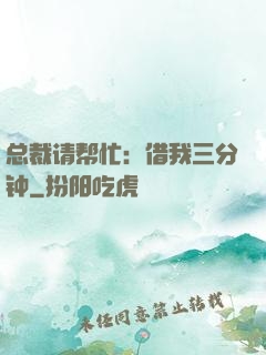 总裁请帮忙：借我三分钟
