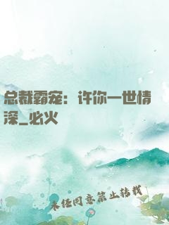 总裁霸宠：许你一世情深