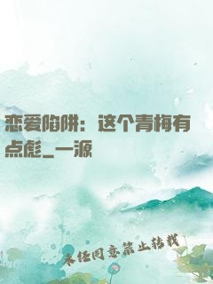 恋爱陷阱：这个青梅有点彪