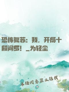 恐怖复苏：我，开局十殿阎罗！