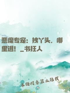 恶魔专宠：拽丫头，哪里逃！