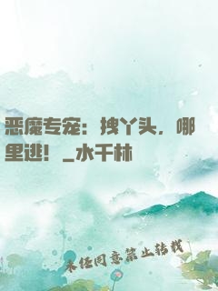 恶魔专宠：拽丫头，哪里逃！