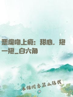 恶魔吻上瘾：甜心，抱一抱