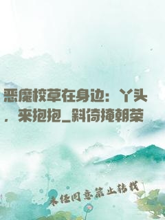 恶魔校草在身边：丫头，来抱抱
