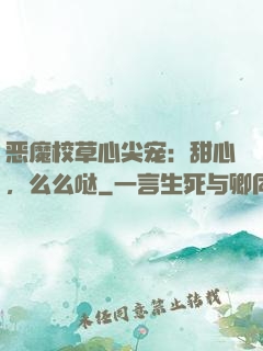恶魔校草心尖宠：甜心，么么哒