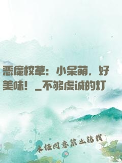 恶魔校草：小呆萌，好美味！