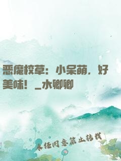 恶魔校草：小呆萌，好美味！
