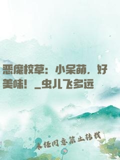 恶魔校草：小呆萌，好美味！
