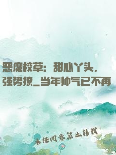 恶魔校草：甜心丫头，强势撩