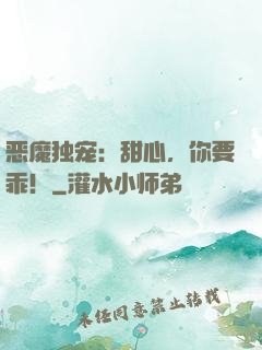 恶魔独宠：甜心，你要乖！