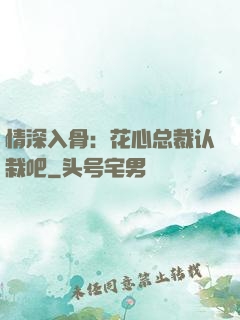 情深入骨：花心总裁认栽吧