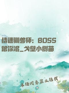 情迷驯兽师：BOSS跟你混