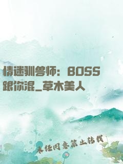 情迷驯兽师：BOSS跟你混