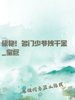惊艳！名门少爷拽千金