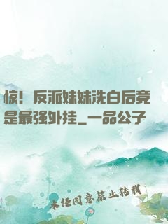 惊！反派妹妹洗白后竟是最强外挂