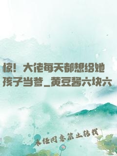 惊！大佬每天都想给她孩子当爹