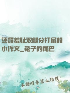 惩罚羞耻双腿分打屁股小作文